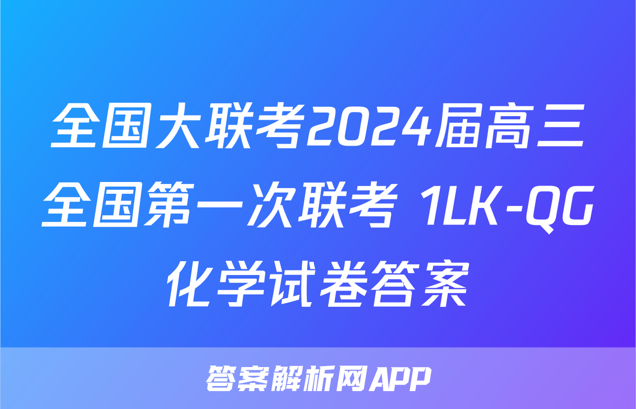 全国大联考2024届高三全国第一次联考 1LK-QG化学试卷答案