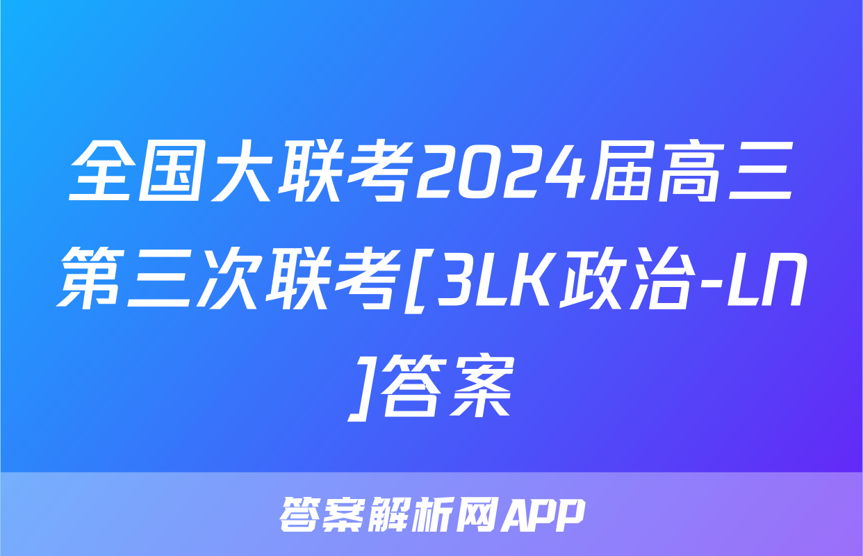 全国大联考2024届高三第三次联考[3LK政治-LN]答案