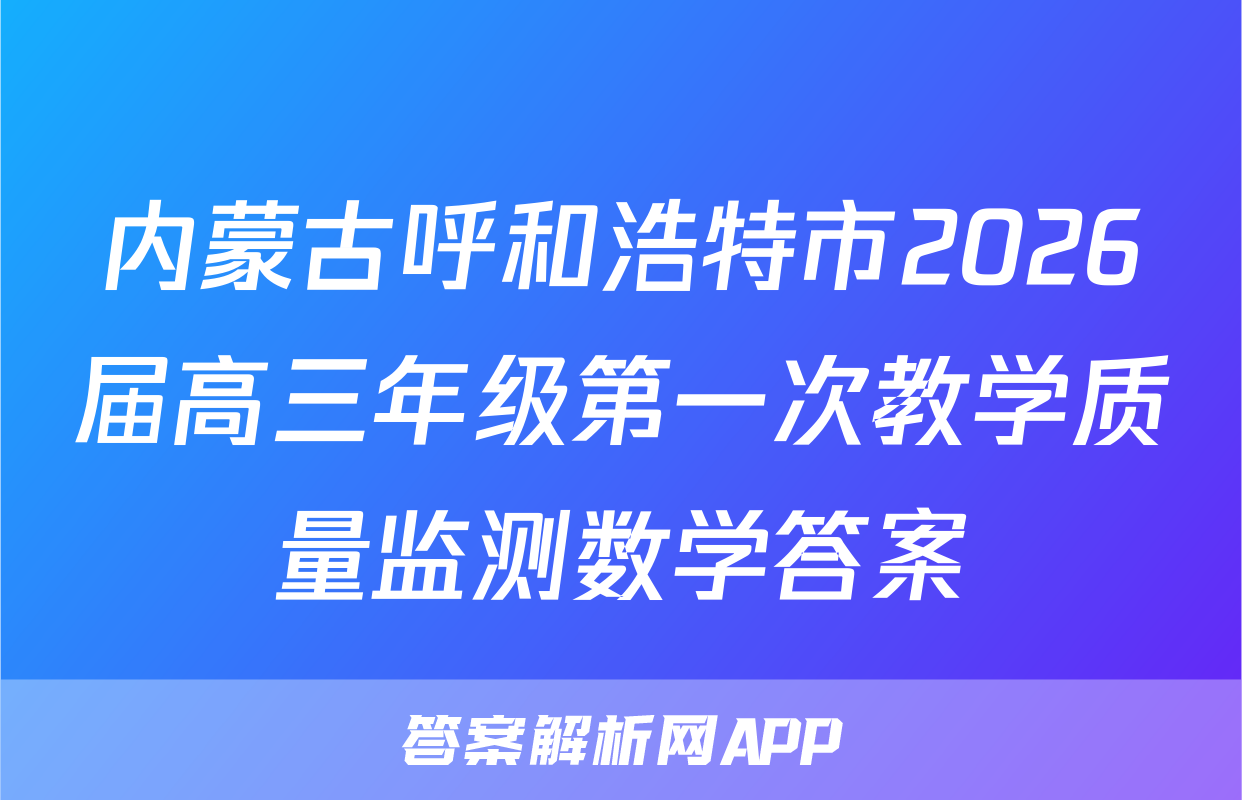 内蒙古呼和浩特市2026届高三年级第一次教学质量监测数学答案