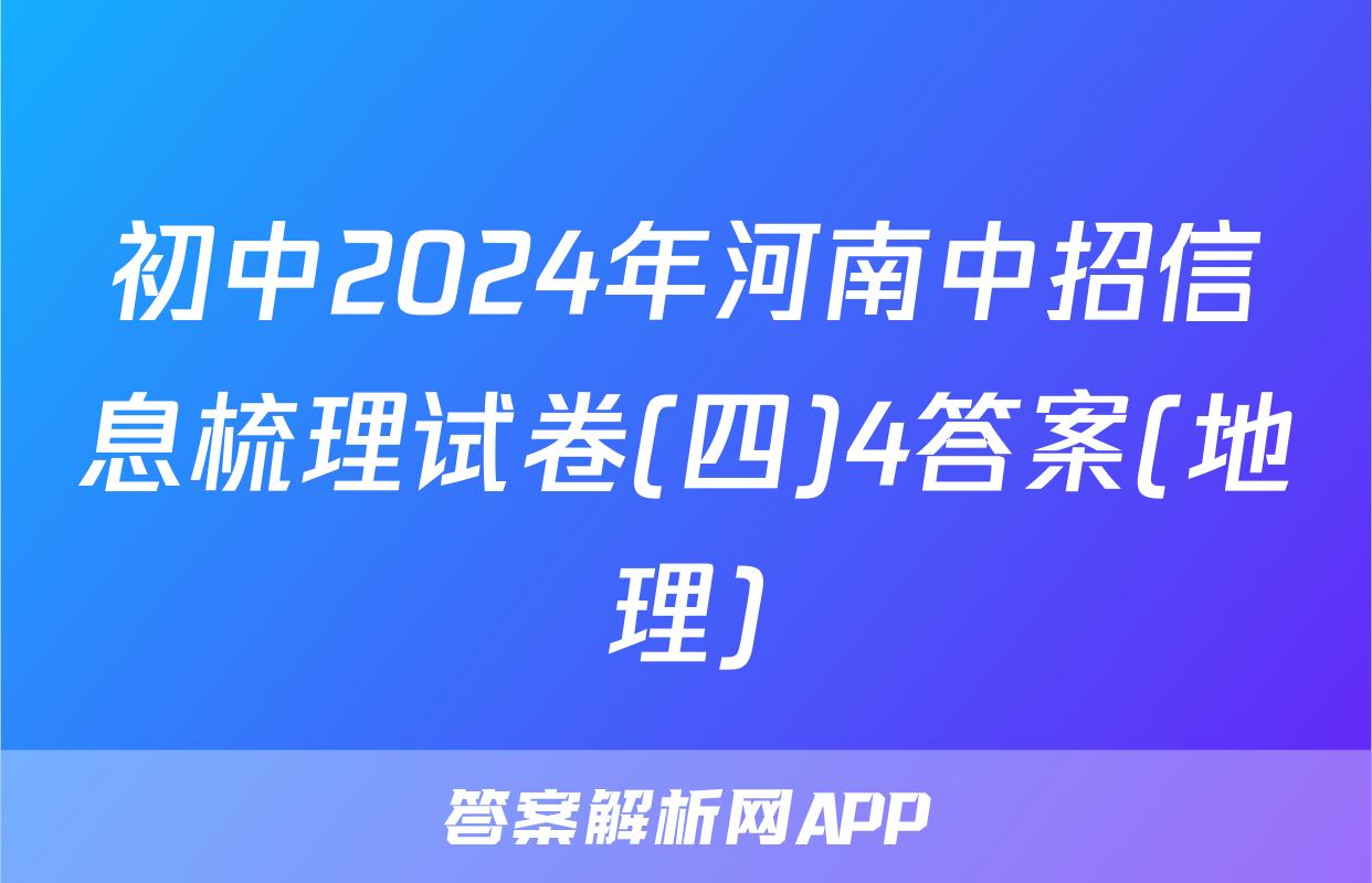 初中2024年河南中招信息梳理试卷(四)4答案(地理)