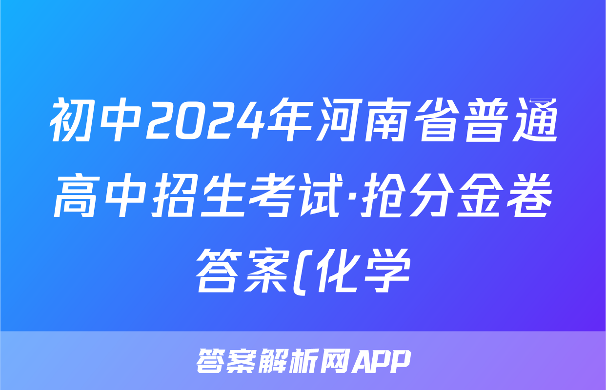 初中2024年河南省普通高中招生考试·抢分金卷答案(化学)