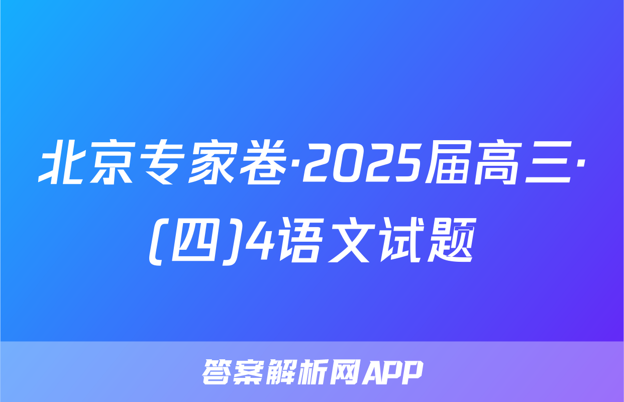 北京专家卷·2025届高三·(四)4语文试题