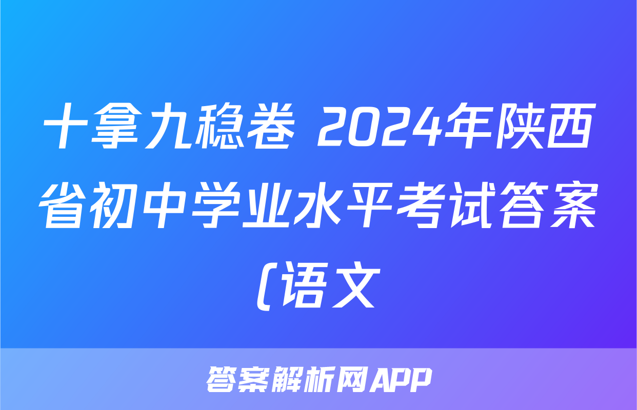 十拿九稳卷 2024年陕西省初中学业水平考试答案(语文)