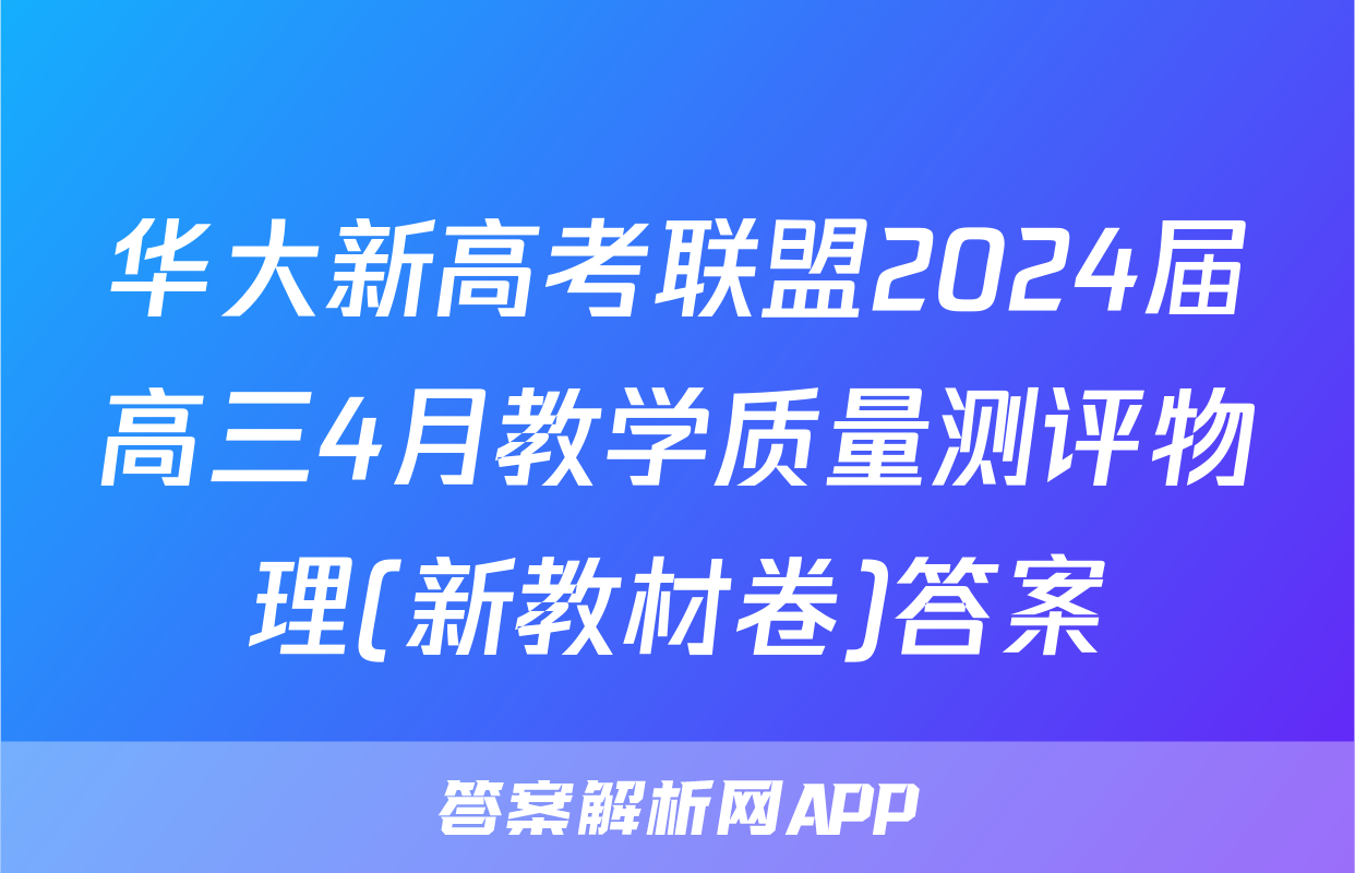 华大新高考联盟2024届高三4月教学质量测评物理(新教材卷)答案