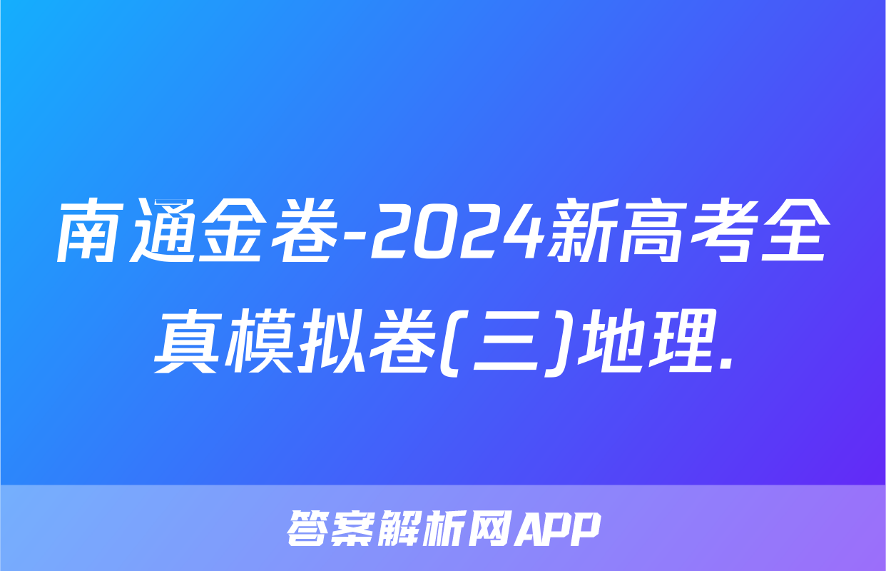 南通金卷-2024新高考全真模拟卷(三)地理.