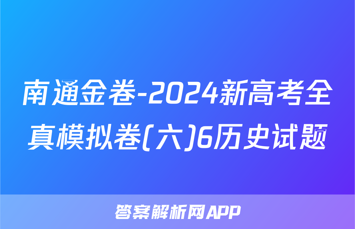 南通金卷-2024新高考全真模拟卷(六)6历史试题