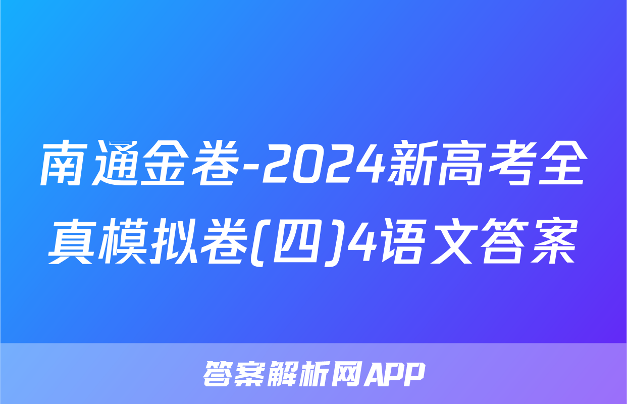 南通金卷-2024新高考全真模拟卷(四)4语文答案