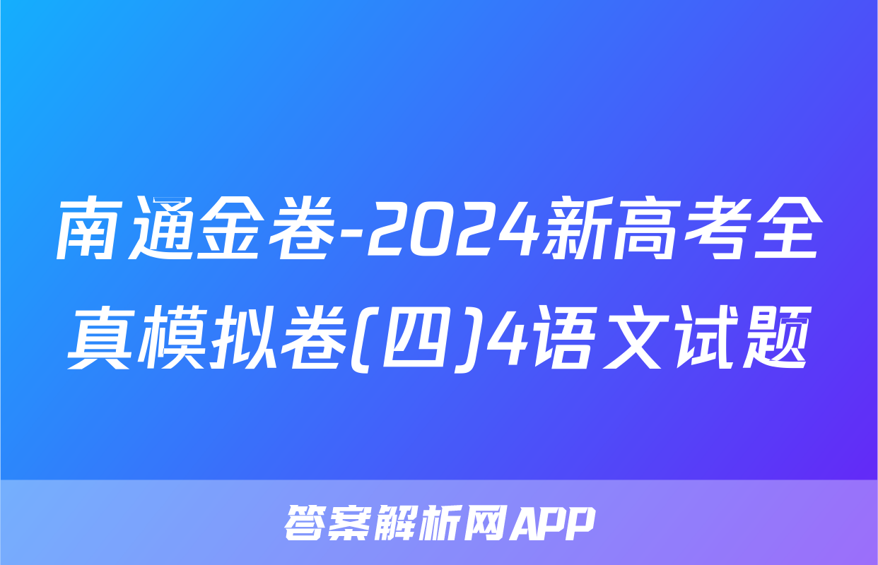 南通金卷-2024新高考全真模拟卷(四)4语文试题