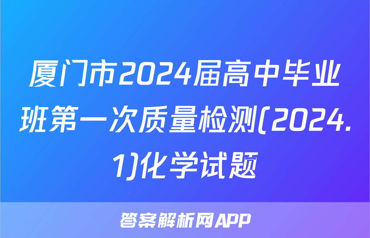 厦门市2024届高中毕业班第一次质量检测(2024.1)化学试题