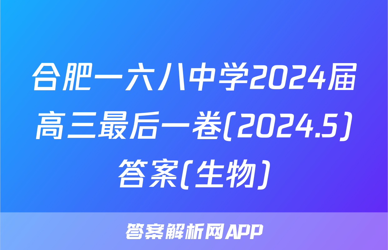 合肥一六八中学2024届高三最后一卷(2024.5)答案(生物)