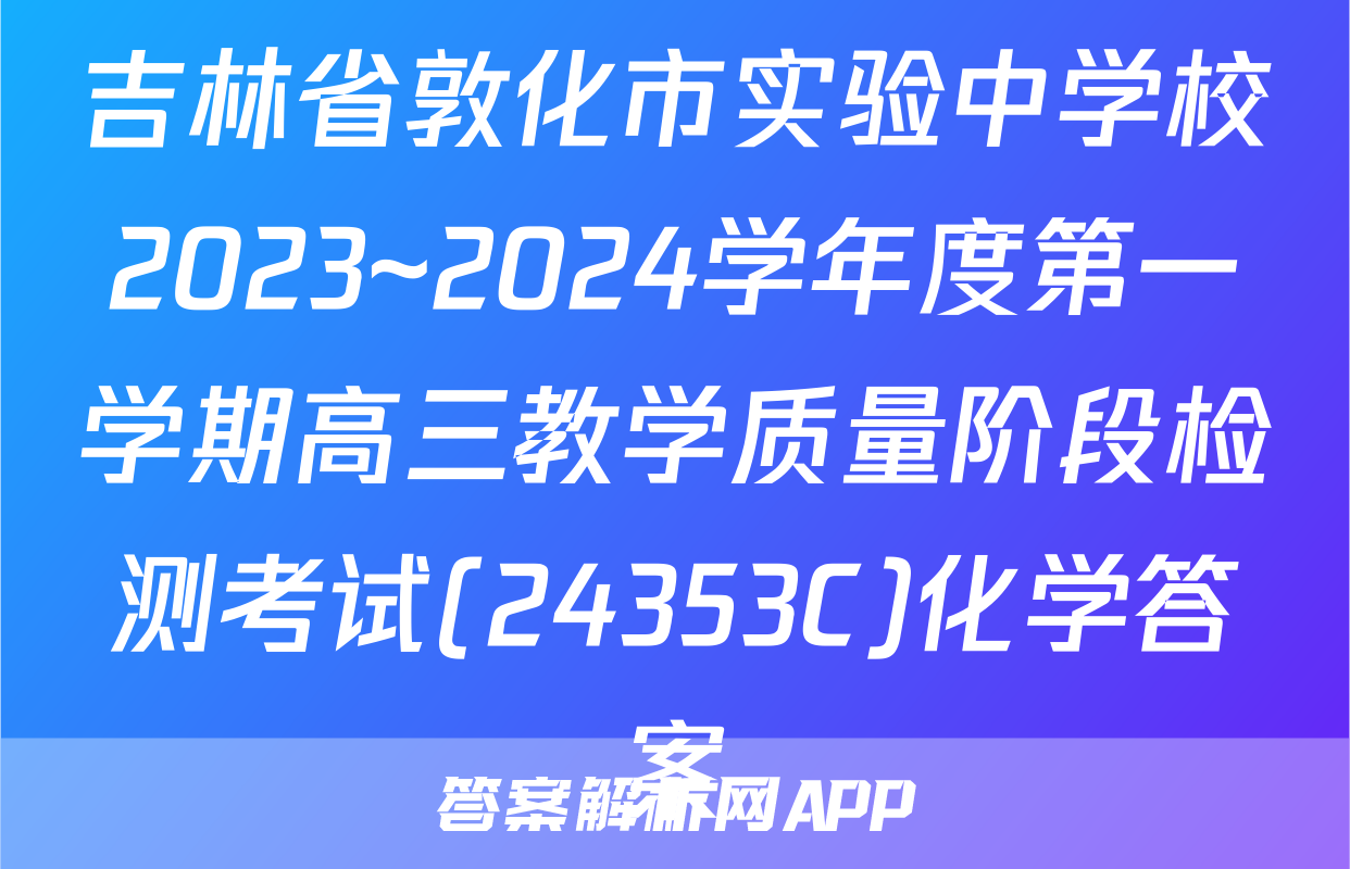 吉林省敦化市实验中学校2023~2024学年度第一学期高三教学质量阶段检测考试(24353C)化学答案