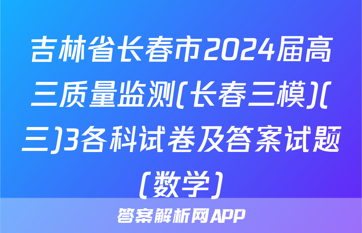 吉林省长春市2024届高三质量监测(长春三模)(三)3各科试卷及答案试题(数学)