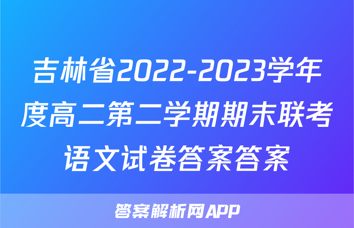 吉林省2022-2023学年度高二第二学期期末联考语文试卷答案答案
