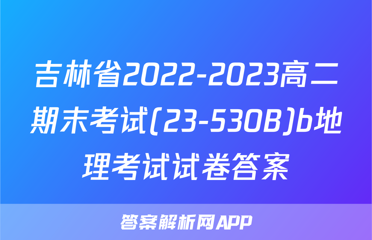 吉林省2022-2023高二期末考试(23-530B)b地理考试试卷答案