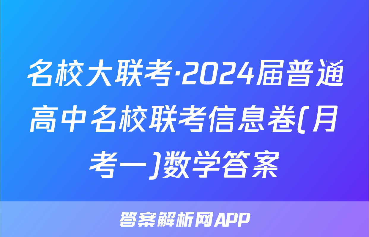 名校大联考·2024届普通高中名校联考信息卷(月考一)数学答案