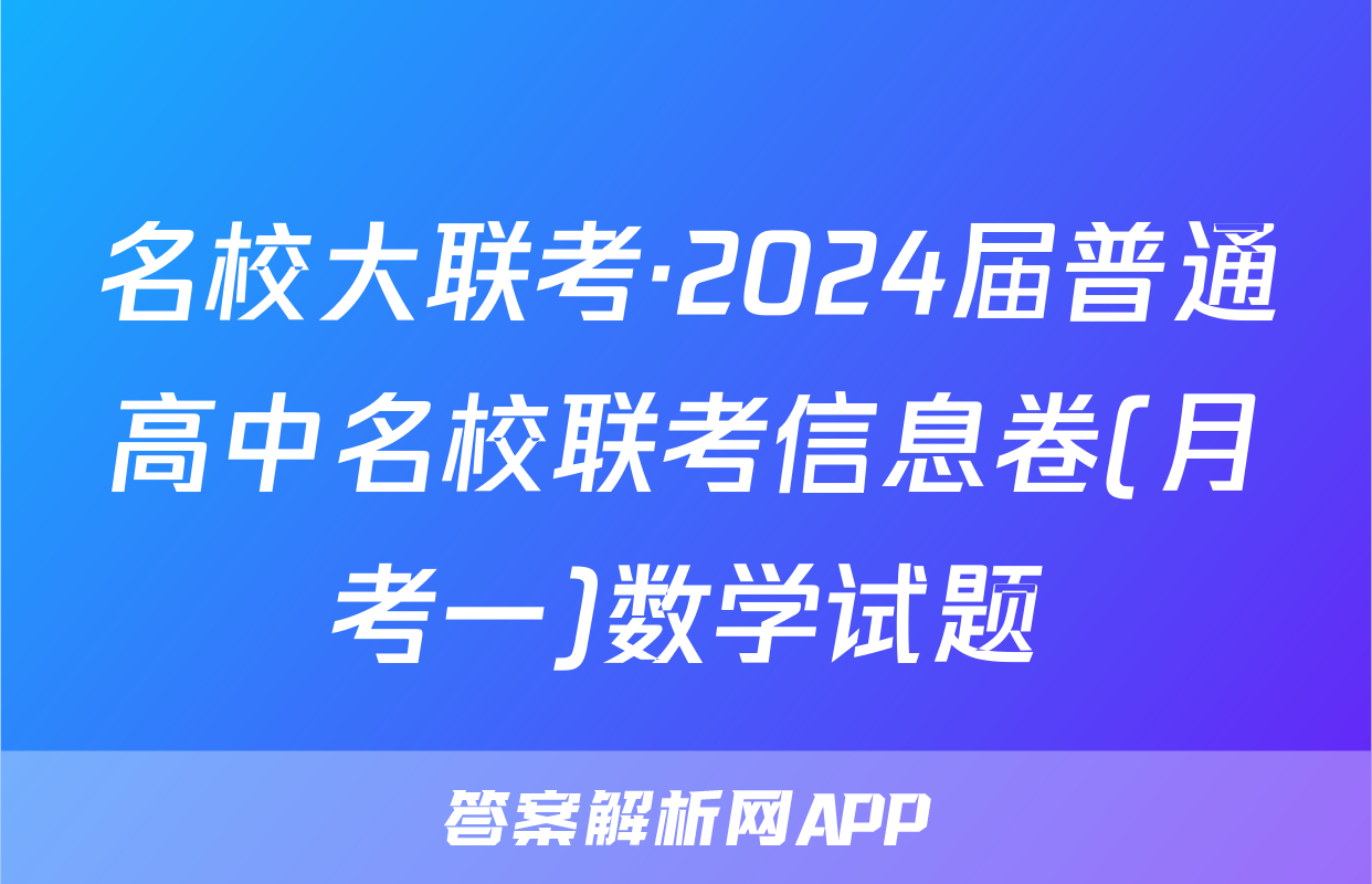 名校大联考·2024届普通高中名校联考信息卷(月考一)数学试题