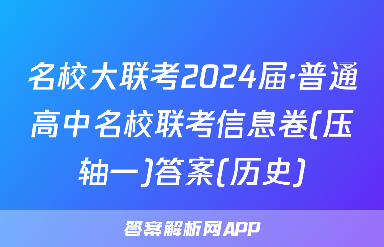 名校大联考2024届·普通高中名校联考信息卷(压轴一)答案(历史)