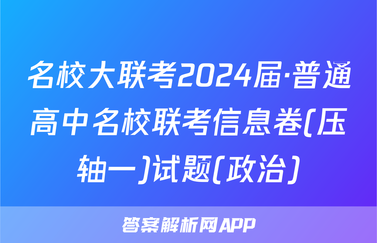 名校大联考2024届·普通高中名校联考信息卷(压轴一)试题(政治)