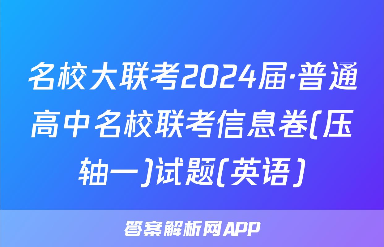 名校大联考2024届·普通高中名校联考信息卷(压轴一)试题(英语)