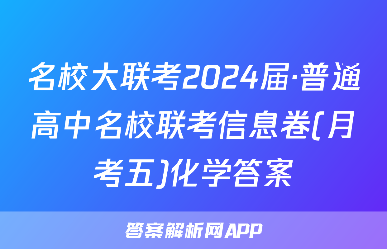 名校大联考2024届·普通高中名校联考信息卷(月考五)化学答案