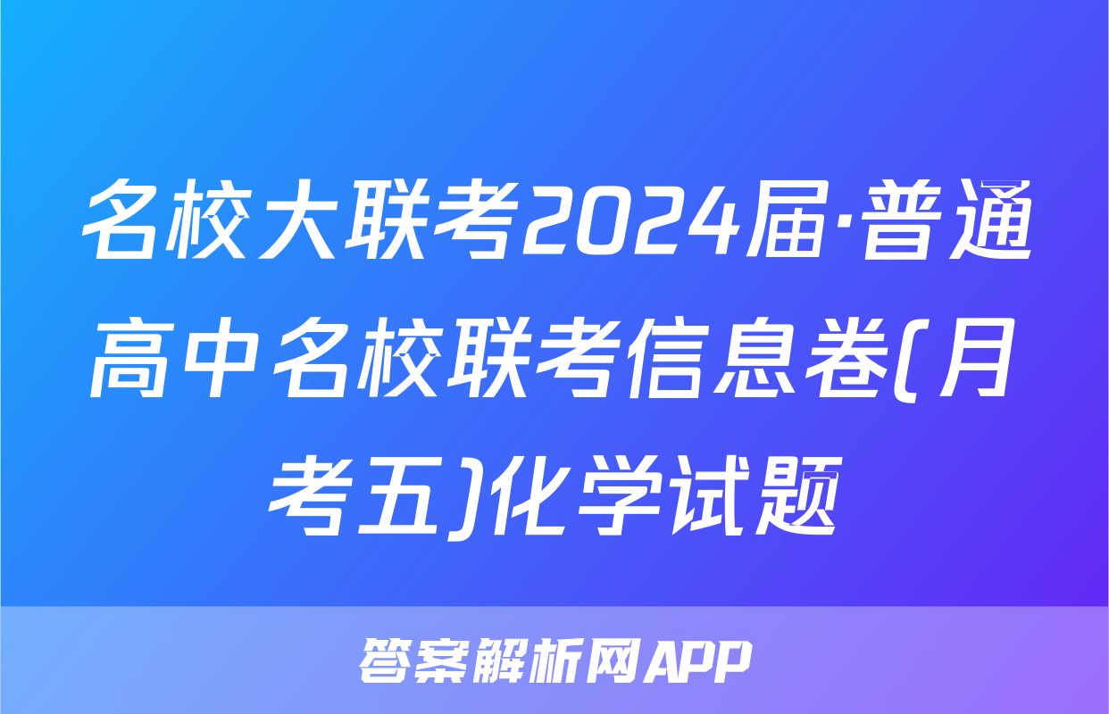 名校大联考2024届·普通高中名校联考信息卷(月考五)化学试题