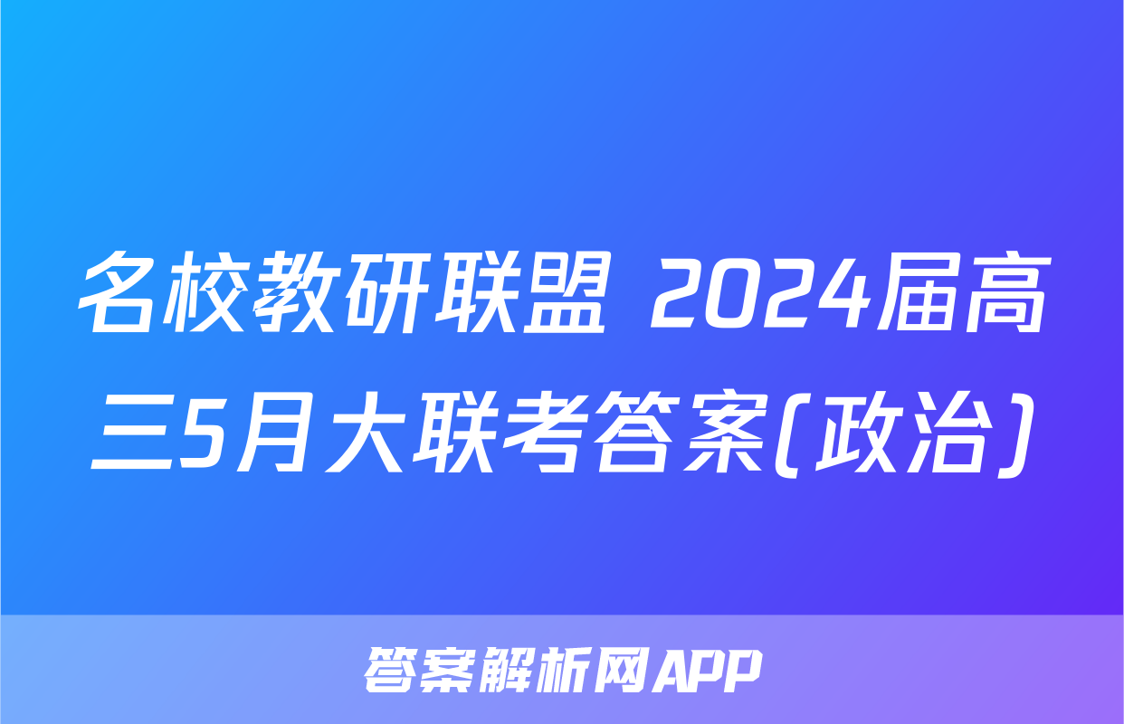 名校教研联盟 2024届高三5月大联考答案(政治)