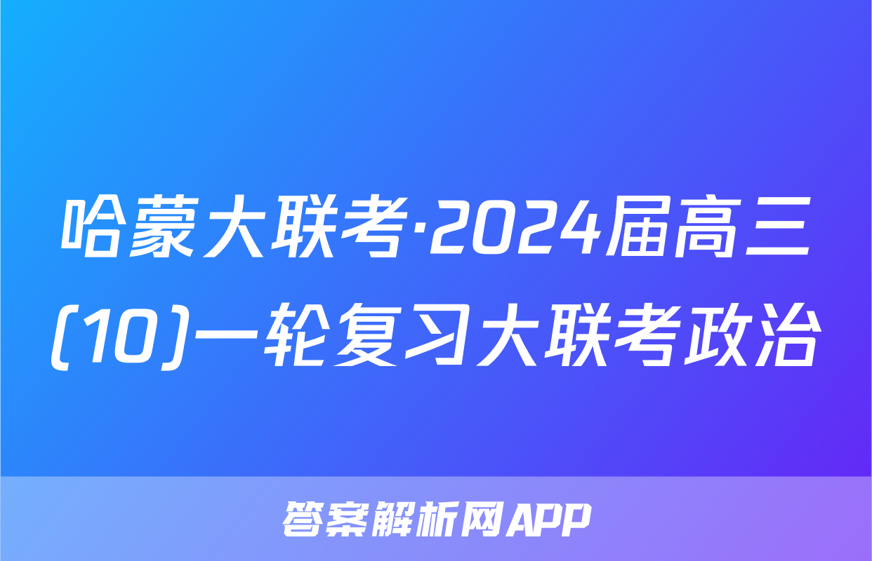 哈蒙大联考·2024届高三(10)一轮复习大联考政治