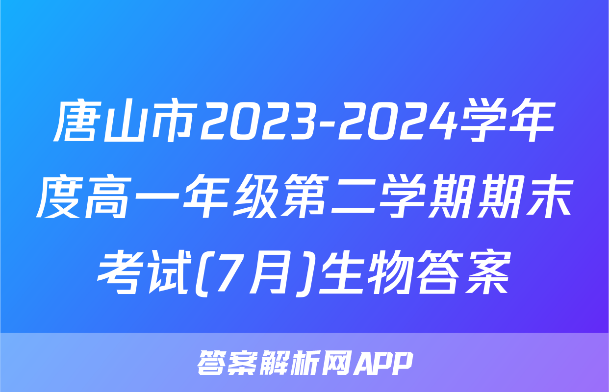 唐山市2023-2024学年度高一年级第二学期期末考试(7月)生物答案