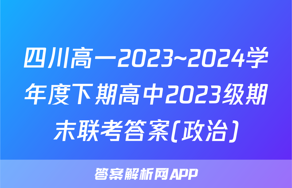四川高一2023~2024学年度下期高中2023级期末联考答案(政治)