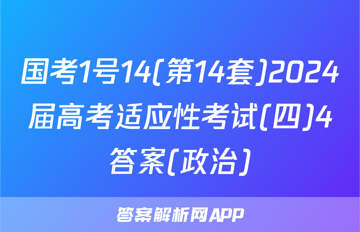 国考1号14(第14套)2024届高考适应性考试(四)4答案(政治)