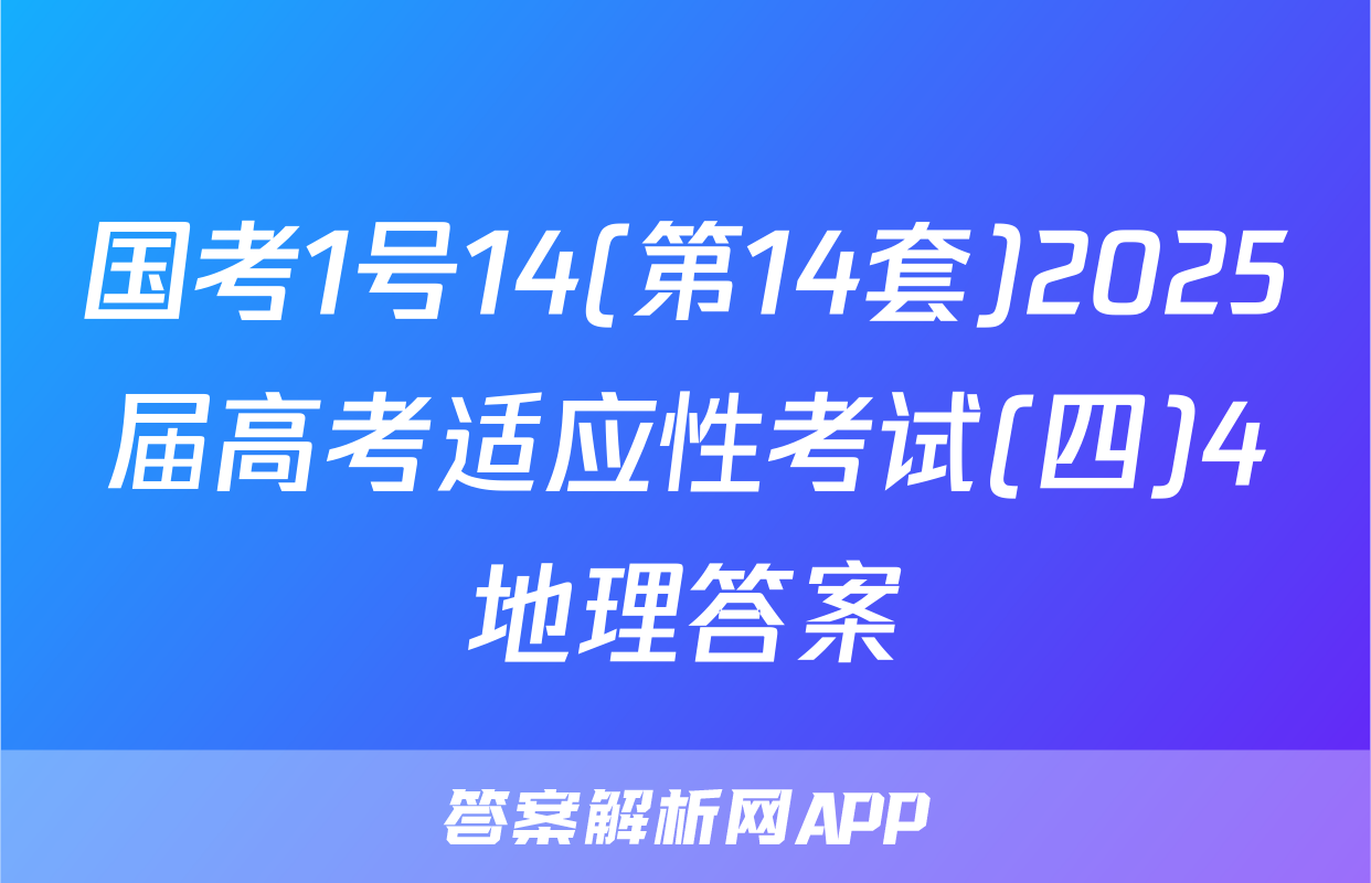 国考1号14(第14套)2025届高考适应性考试(四)4地理答案