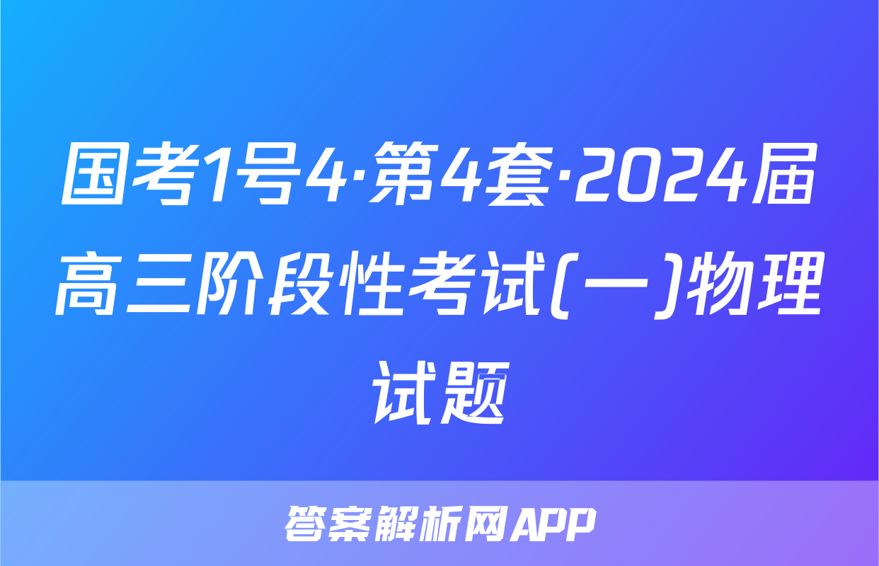 国考1号4·第4套·2024届高三阶段性考试(一)物理试题