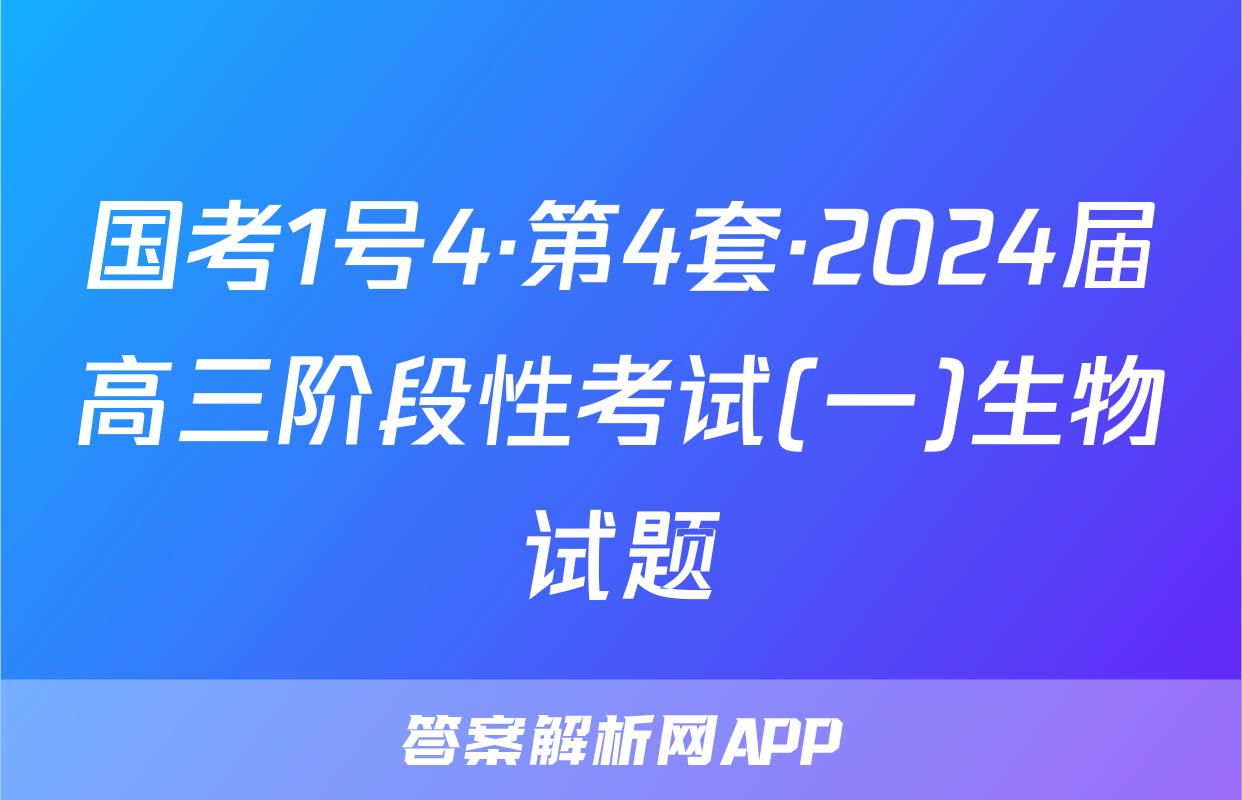 国考1号4·第4套·2024届高三阶段性考试(一)生物试题