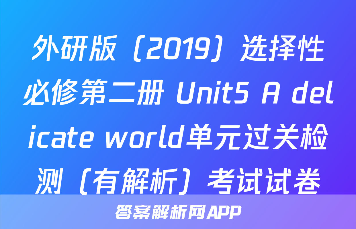 外研版（2019）选择性必修第二册 Unit5 A delicate world单元过关检测（有解析）考试试卷