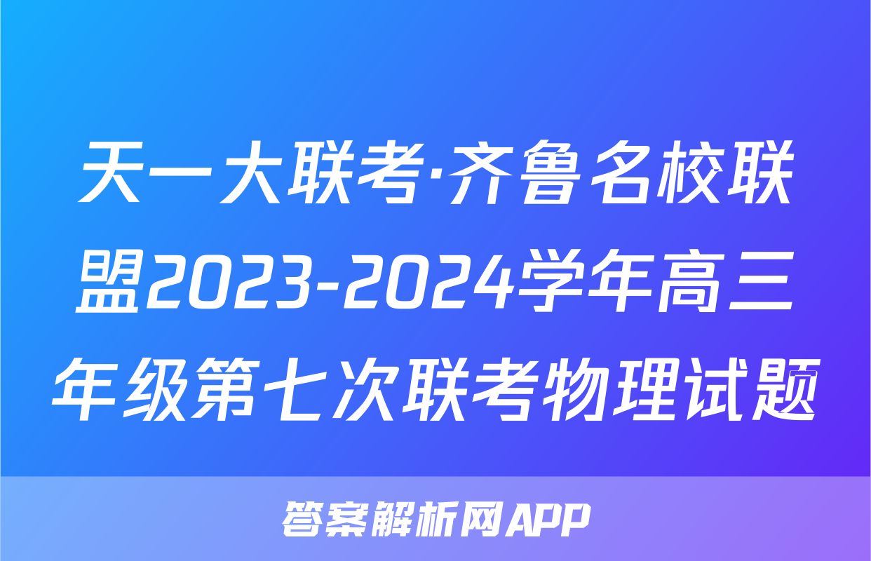 天一大联考·齐鲁名校联盟2023-2024学年高三年级第七次联考物理试题