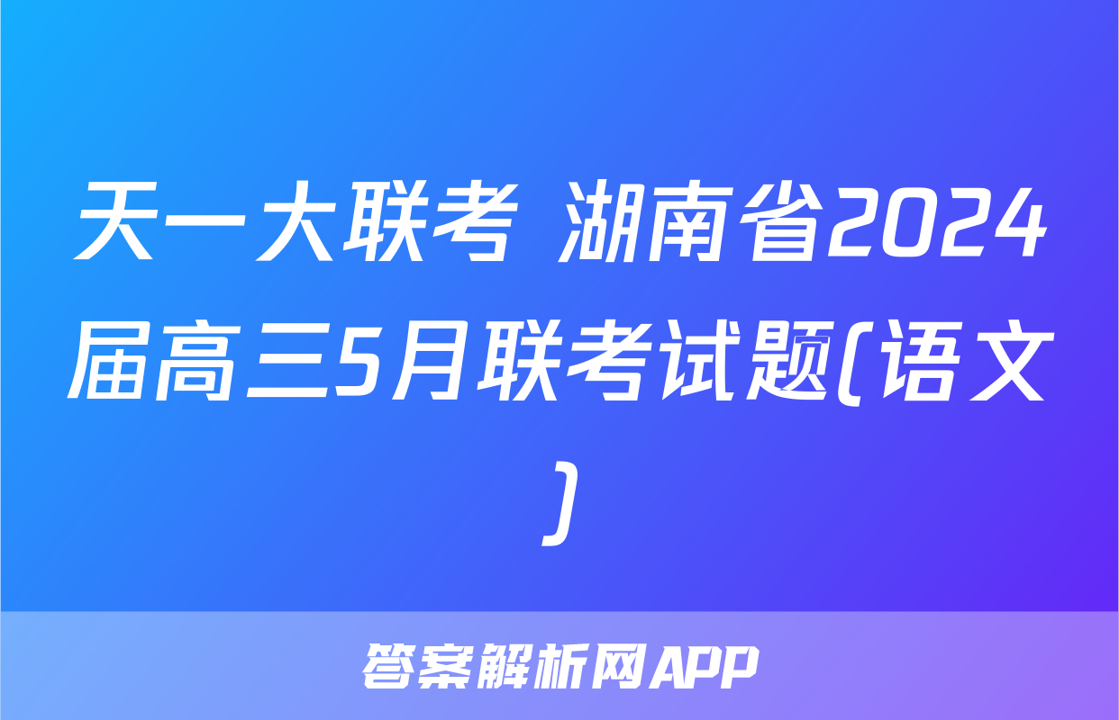 天一大联考 湖南省2024届高三5月联考试题(语文)
