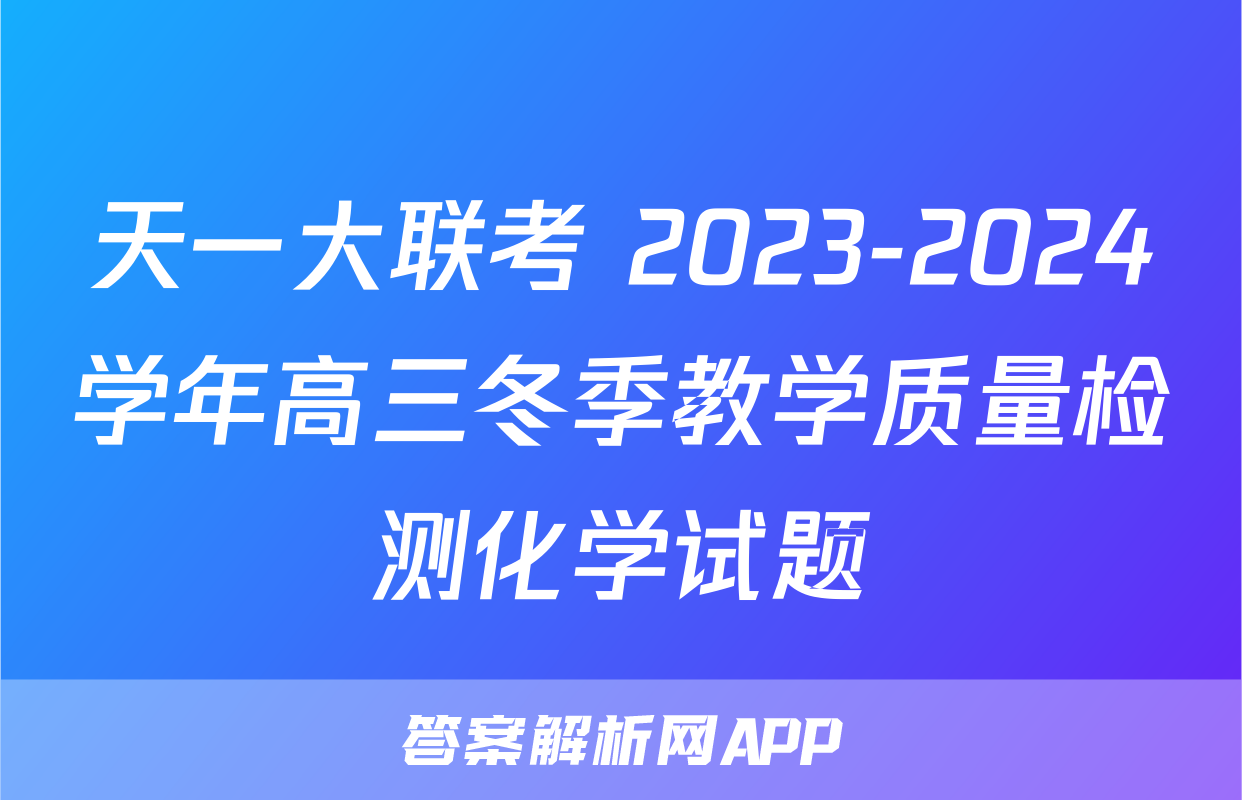 天一大联考 2023-2024学年高三冬季教学质量检测化学试题