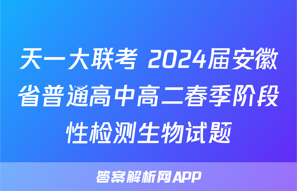 天一大联考 2024届安徽省普通高中高二春季阶段性检测生物试题