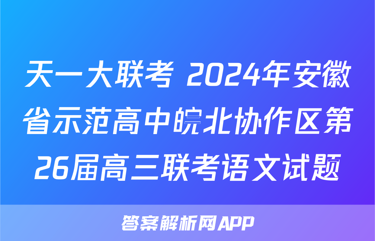 天一大联考 2024年安徽省示范高中皖北协作区第26届高三联考语文试题