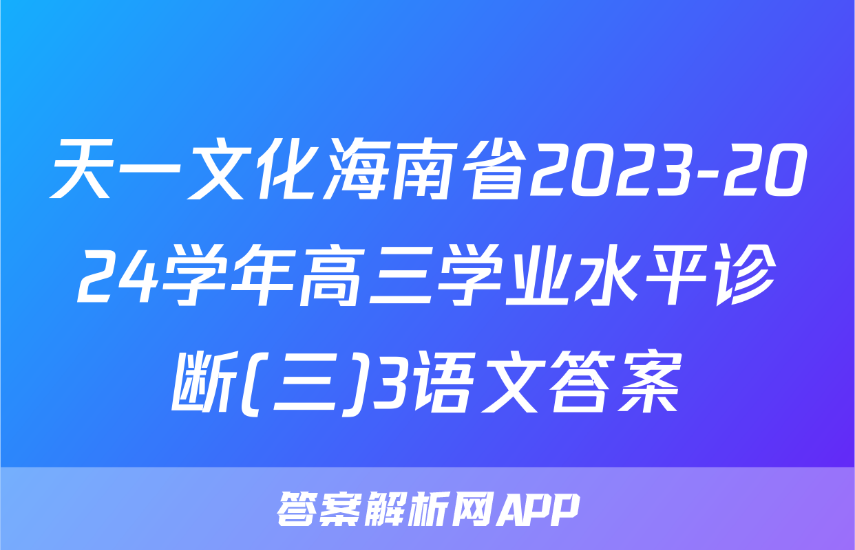 天一文化海南省2023-2024学年高三学业水平诊断(三)3语文答案