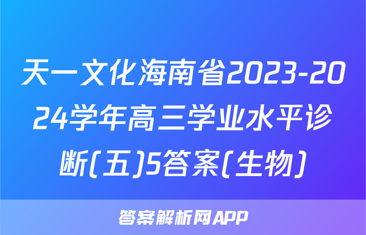天一文化海南省2023-2024学年高三学业水平诊断(五)5答案(生物)
