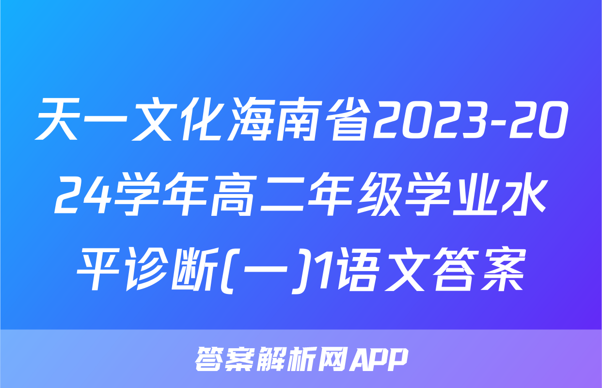 天一文化海南省2023-2024学年高二年级学业水平诊断(一)1语文答案