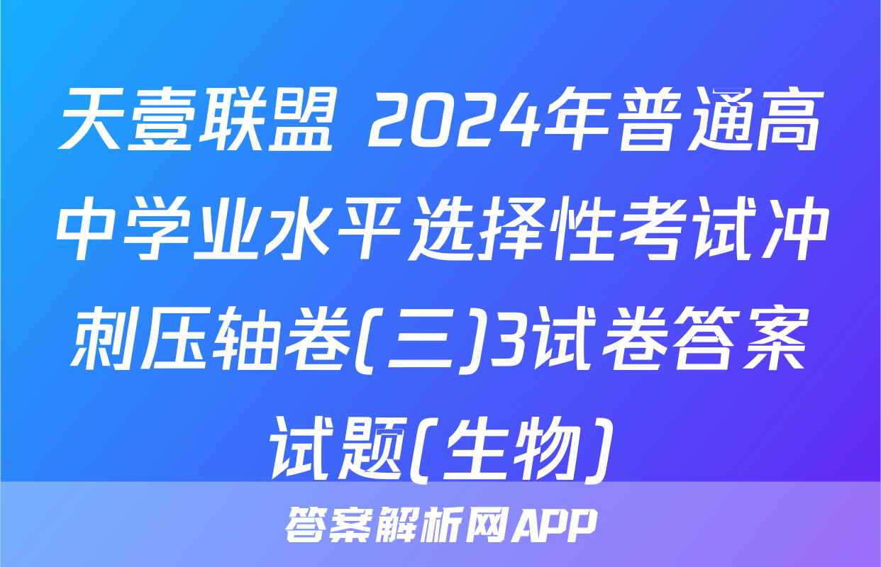 天壹联盟 2024年普通高中学业水平选择性考试冲刺压轴卷(三)3试卷答案试题(生物)