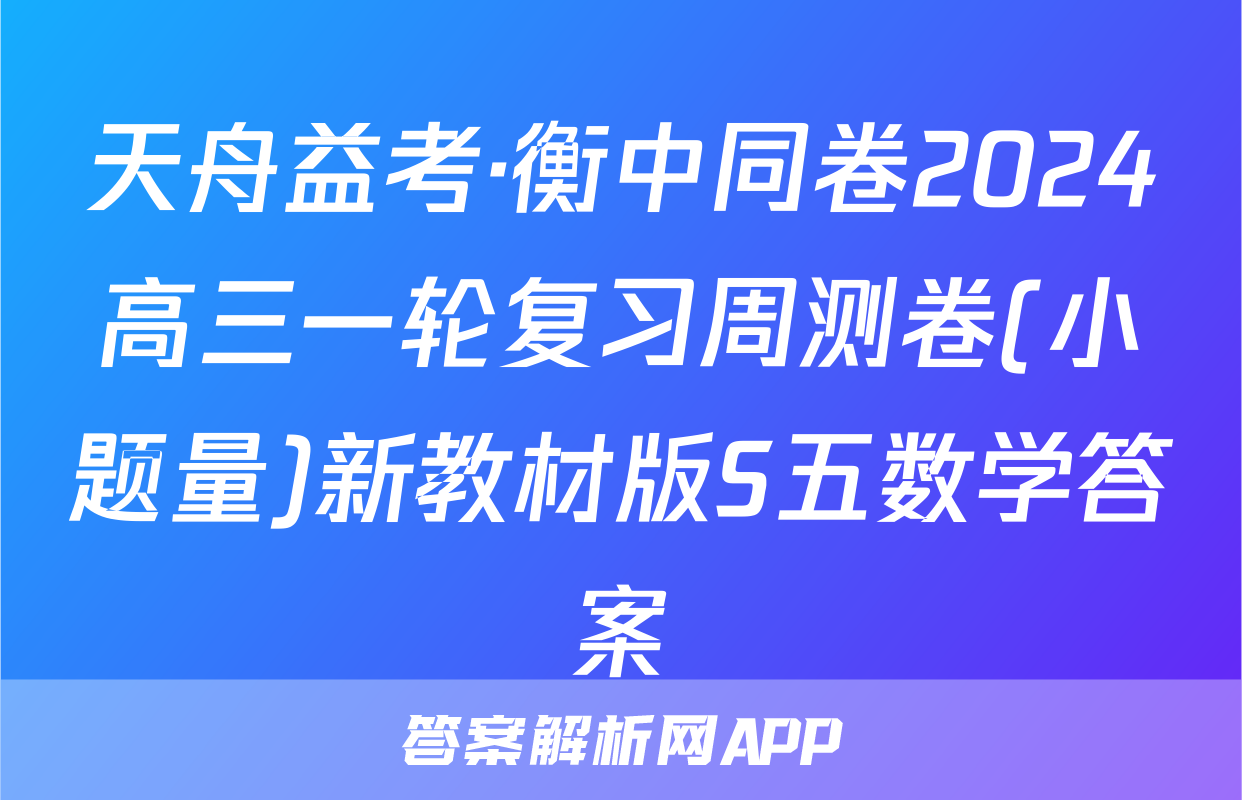 天舟益考·衡中同卷2024高三一轮复习周测卷(小题量)新教材版S五数学答案