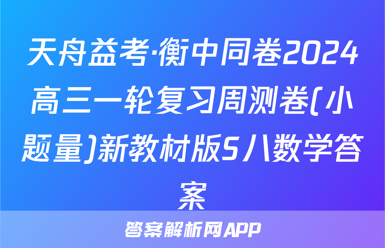 天舟益考·衡中同卷2024高三一轮复习周测卷(小题量)新教材版S八数学答案