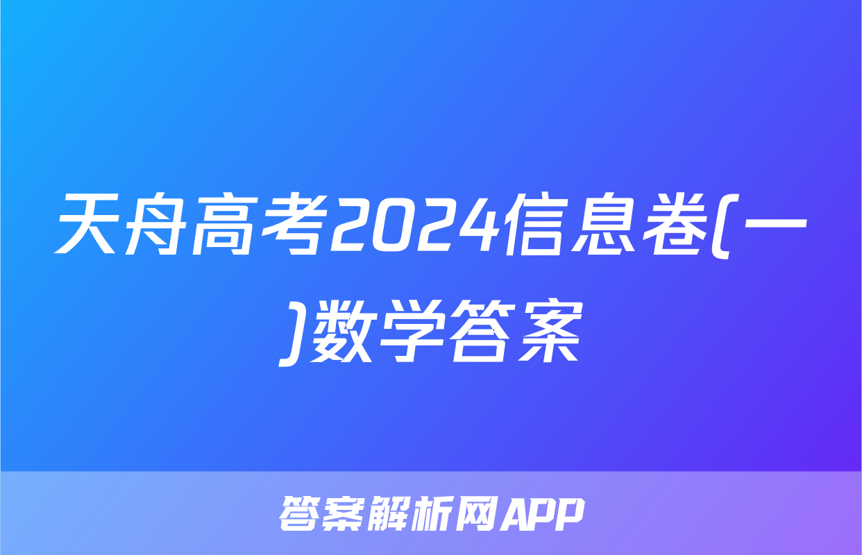 天舟高考2024信息卷(一)数学答案