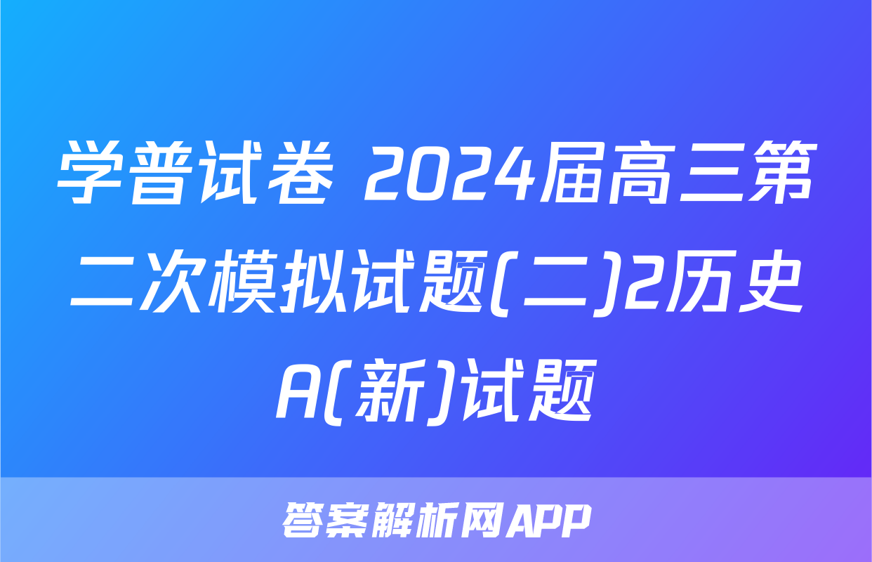 学普试卷 2024届高三第二次模拟试题(二)2历史A(新)试题