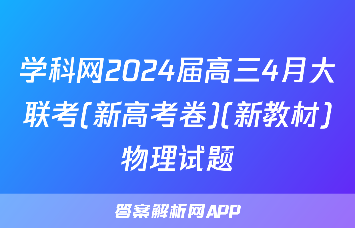 学科网2024届高三4月大联考(新高考卷)(新教材)物理试题