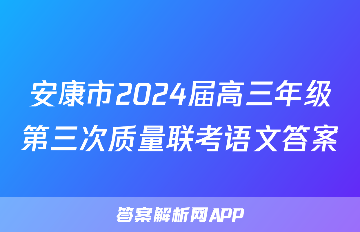 安康市2024届高三年级第三次质量联考语文答案