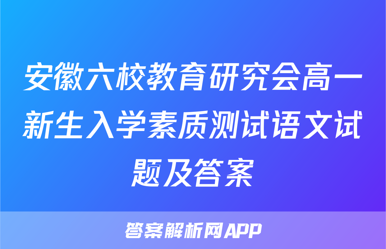 安徽六校教育研究会高一新生入学素质测试语文试题及答案